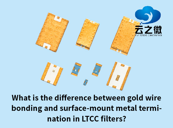 LTCC filtrelerde altın tel bağlama ile yüzeye monte metal sonlandırma arasındaki fark nedir?